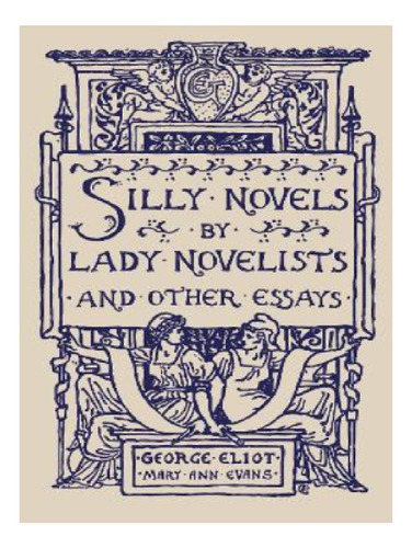 Silly Novels By Lady Novelists And Other Essays - Geor. Eb11