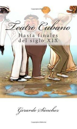 Libro: Teatro Cubano: Hasta Finales Del Siglo Xix (spanish E