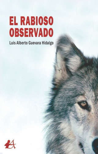 El Rabioso Observado, De Guevara Hidalgo, Luis Alberto. Editorial Adarve, Tapa Blanda En Español