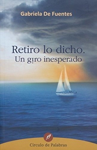 Retiro Lo Dicho. Un Giro Inesperado, De Gabriela De Fuentes. Editorial Ediciones Felou, Tapa Blanda En Español, 2015