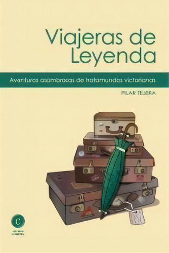 Viajeras De Leyenda: Aventuras Asombrosas De Trotamundos Victorianas, De Pilar Tejera., Vol. 1. Editorial Proyectos Editoriales Casiopea,s L, Tapa Blanda En Español
