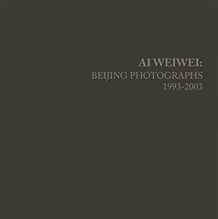 Ai Weiwei Beijing Photographs, 19932003 (the Mit Press)