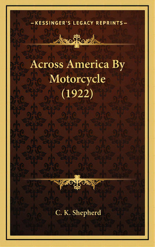 Across America By Motorcycle (1922), De Shepherd, C. K.. Editorial Kessinger Pub Llc, Tapa Dura En Inglés