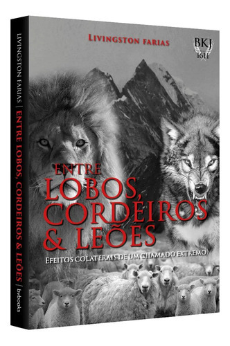 Entre Lobos, Cordeiros E Leões: Efeitos Colaterais De Um Chamado Extremo, De Livingston Farias., Vol. 1. Editora Bvbooks, Capa Mole Em Português, 2023