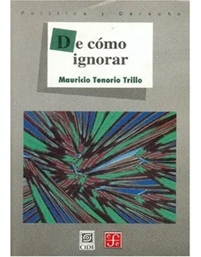 De Cómo Ignorar, de Tenorio Trillo, Mauricio. Editorial Fondo de Cultura Económica, tapa blanda, edición 1 en español, 2000