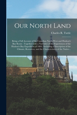 Libro Our North Land [microform]: Being A Full Account Of...