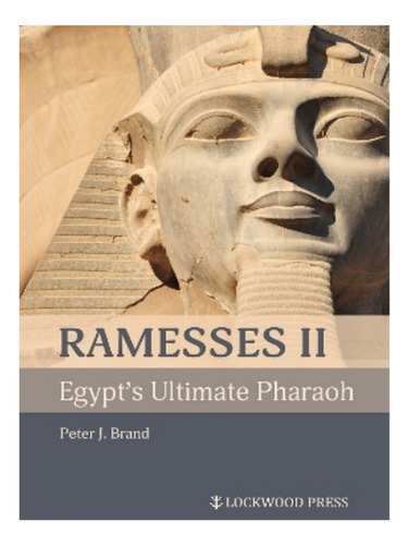 Ramesses Ii, Egypt's Ultimate Pharaoh - Peter J Brand. Eb16