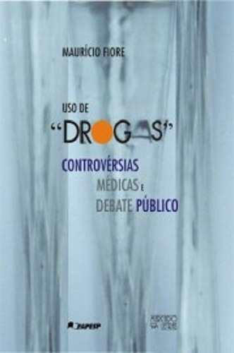 Uso De Drogas - Controvérsias Médicas E Debate Público, De Mauricio Fiore. Editora Mercado De Letras, Capa Mole, Edição 1 Em Português, 2007