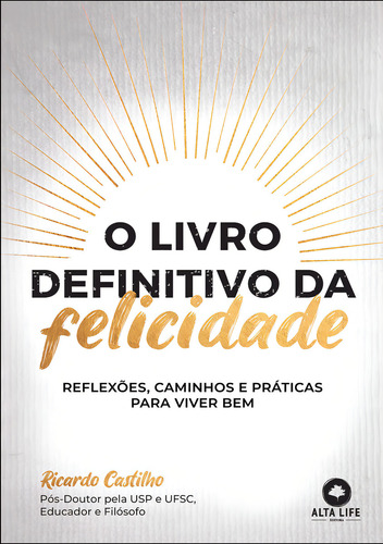 O livro definitivo da felicidade: reflexões, caminhos e práticas para viver muito bem, de Ricardo Castilho. Editora Alta Books, capa mole, edição 1 em português, 2023