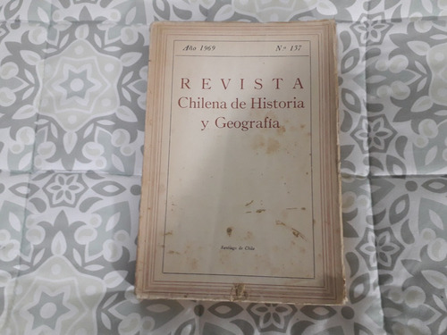 Revista Chilena De Historia Y Geografía N° 137 - Año 1969