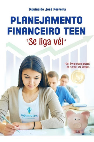 Planejamento Financeiro Teen, De Aguinaldo José Ferreira. Série Não Aplicável, Vol. 1. Editora Clube De Autores, Capa Mole, Edição 1 Em Português, 2017