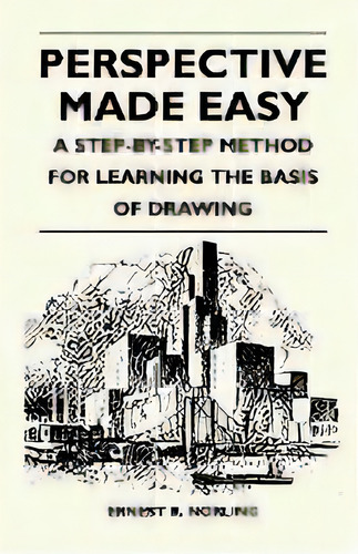 Perspective Made Easy - A Step-by-step Method For Learning The Basis Of Drawing, De Ernest R. Norling. Editorial Read Books, Tapa Blanda En Inglés