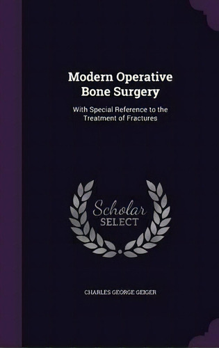 Modern Operative Bone Surgery, De Charles George Geiger. Editorial Palala Press, Tapa Dura En Inglés