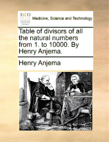 Table Of Divisors Of All The Natural Numbers From 1. To 10000. By Henry Anjema., De Anjema, Henry., Vol. 1. Editorial Gale Ecco Print Ed, Tapa Blanda En Inglés