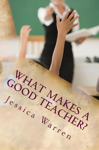What Makes A Good Teacher?, De Warren, Jessica. Editorial Createspace, Tapa Blanda En Inglés