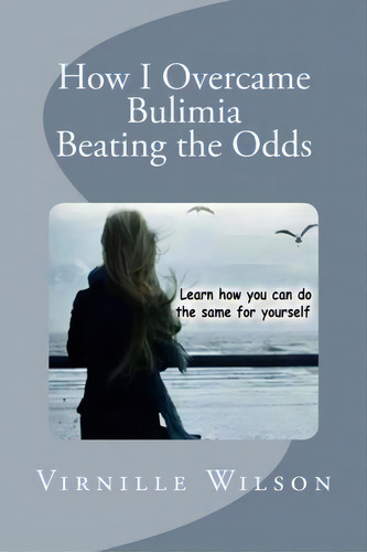 How I Overcame Bulimia Beating The Odds, De Virnille Wilson. Editorial Createspace Independent Publishing Platform, Tapa Blanda En Inglés