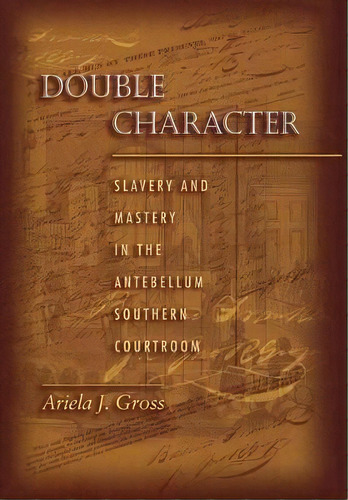 Double Character : Slavery And Mastery In The Antebellum So, De Ariela J. Gross. Editorial Princeton University Press En Inglés