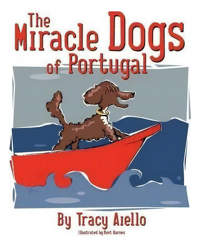 The Miracle Dogs Of Portugal, De Tracy Aiello., Vol. 1. Editorial Center Reach Communications, Tapa Blanda En Inglés