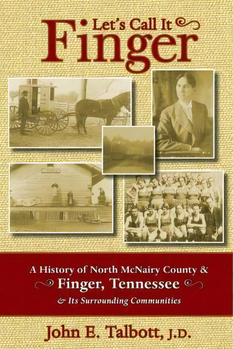 Let's Call It Finger : A History Of North Mcnairy County And Finger, Tennessee, And Its Surroundi..., De John E Talbott. Editorial Mccann Publishing, Tapa Blanda En Inglés