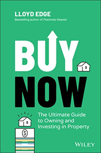 Buy Now: The Ultimate Guide To Owning And Investing In Prope