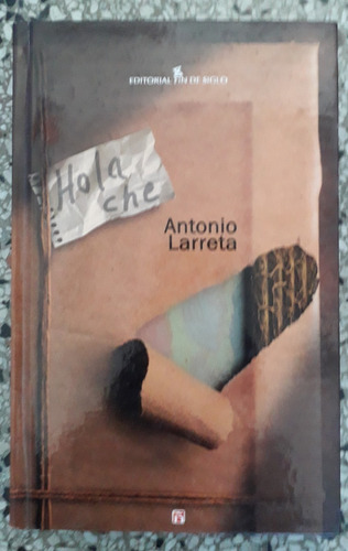 Hola Che Antonio Larreta Fin De Siglo 2007 Tapa Dura 270 Pág