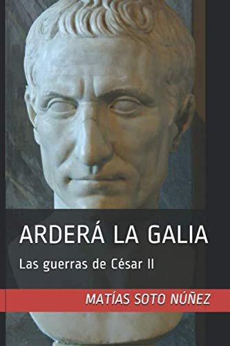 Ardera La Galia: Las Guerras De Cesar Ii