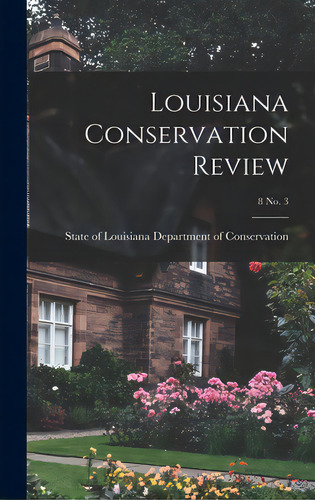 Louisiana Conservation Review; 8 No. 3, De Department Of Servation, State Of. Editorial Hassell Street Pr, Tapa Dura En Inglés