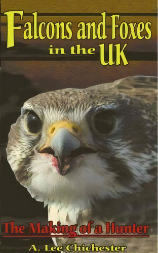 Falcons And Foxes In The U.k., De A Lee Chichester. Editorial Xlibris, Tapa Blanda En Inglés