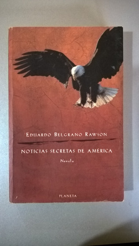 Noticias Secretas De América - Eduardo Belgrano Rawson