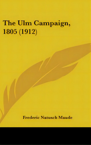 The Ulm Campaign, 1805 (1912), De Maude, Frederic Natusch. Editorial Kessinger Pub Llc, Tapa Dura En Inglés