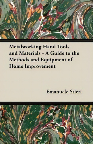 Metalworking Hand Tools And Materials - A Guide To The Methods And Equipment Of Home Improvement, De Emanuele Stieri. Editorial Read Books, Tapa Blanda En Inglés