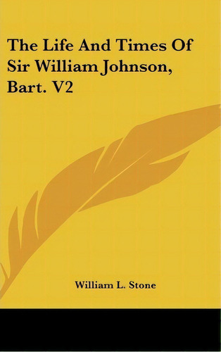 The Life And Times Of Sir William Johnson, Bart. V2, De William L Stone. Editorial Kessinger Publishing, Tapa Dura En Inglés
