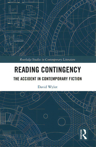 Reading Contingency: The Accident In Contemporary Fiction, De Wylot, David. Routledge Studies In Contemporary Literature, Vol. 1. Editorial Routledge, Tapa Blanda En Inglés