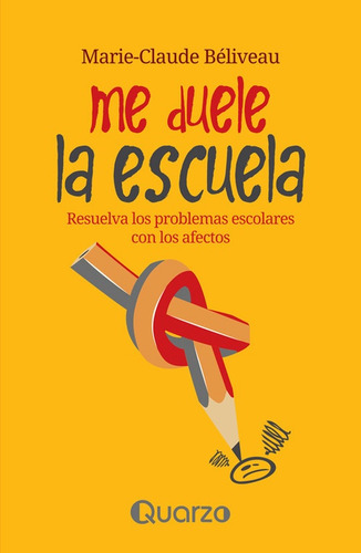 Me Duele La Escuela: Resuelva Los Problemas Escolares Con Los Afectos, De Beliveau Marie-claude. Editorial Quarzo, Tapa Blanda, Edición 1 En Español