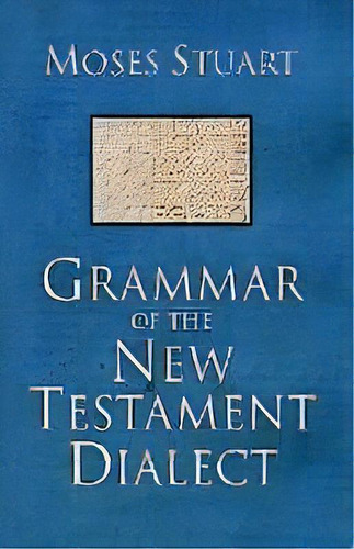 Grammar Of The New Testament Dialect, De Moses Stuart. Editorial Wipf & Stock Publishers, Tapa Blanda En Inglés