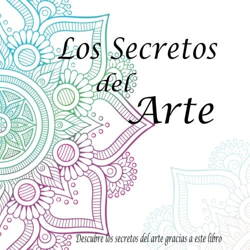 Los Secretos Del Arte: Pintar Mandalas Ayuda A Aumentar La, De ., Lynatryci. Editorial Createspace Independent Publishing Platform, Tapa Blanda En Español, 2018