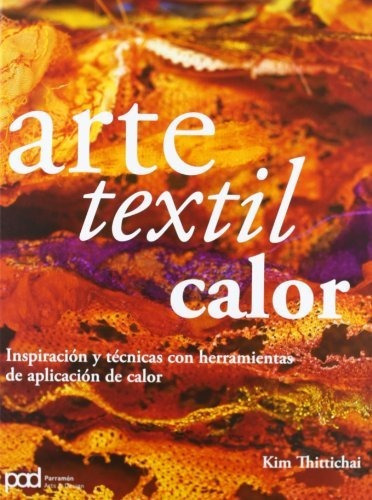 Arte Textil Calor / Pd., De Thittichai, Kim. Editorial Parramon, Tapa Dura En Español, 2013