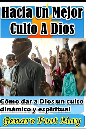 Libro Hacia Un Mejor Culto A Dios: Cómo Dar A Dios Un Culto