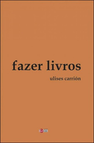 A Nova Arte De Fazer Livros, De Carrion, Ulises. Editora C/ Arte - Bh, Capa Mole, Edição 1ª Edição - 2011 Em Português