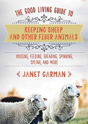 The Good Living Guide To Keeping Sheep And Other Fiber Anima