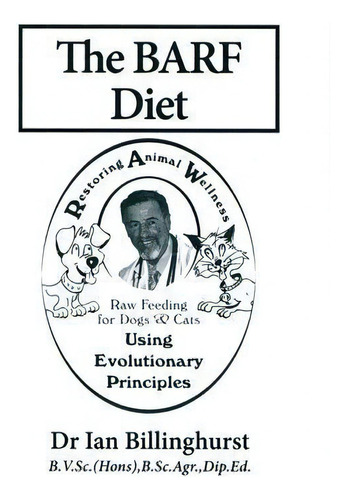 The Barf Diet : Raw Feeding For Dogs And Cats Using Evolutionary Principles, De Ian Billinghurst. Editorial Warrigal Publishing, Tapa Blanda En Inglés
