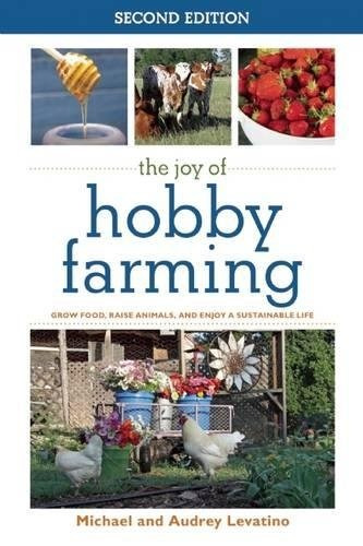The Joy Of Hobby Farming Grow Food, Raise Animals, And Enjoy