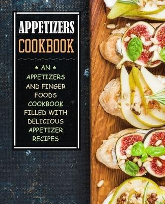 Appetizers Cookbook : An Appetizers And Finger Food Cookb...