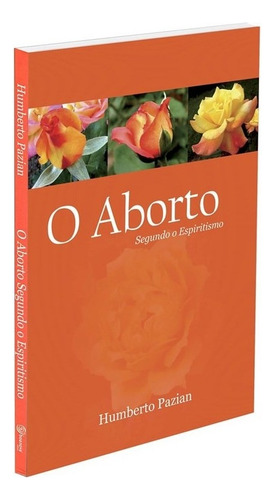 O Aborto Segundo O Espiritismo: Não Aplica, De : Humberto Pazian. Não Aplica, Vol. Não Aplica. Editorial Boa Nova, Edición Não Aplica En Português, 2018