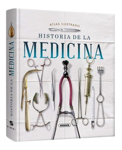 Historia De La Medicina Atlas Ilustrado (t. Dura) / Susaeta