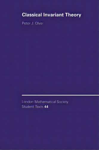 Classical Invariant Theory, De Peter J. Olver. London Mathematical Society Student Texts, Vol. 1. Editorial Cambridge University Press, Tapa Dura En Inglés
