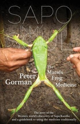 Sapo In My Soul : The Matses Frog Medicine - Peter Gorman