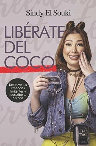 Liberate Del Coco Destruye Tus Creencias Limitantes, de El Souki, Sindy. Editorial Independently Published en español