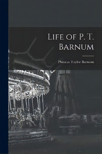 Life Of P. T. Barnum, De P T Barnum. Editorial Legare Street Press, Tapa Blanda En Inglés