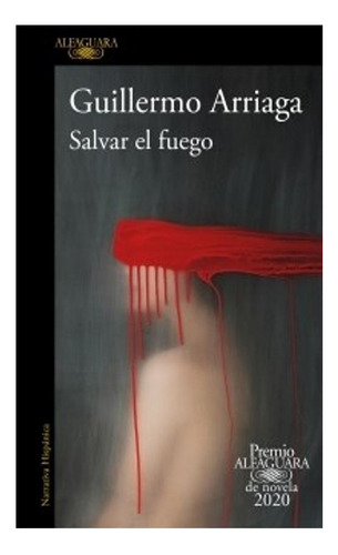 Salvar El Fuego (premio Alfaguara De Novela 2020) Guillermo
